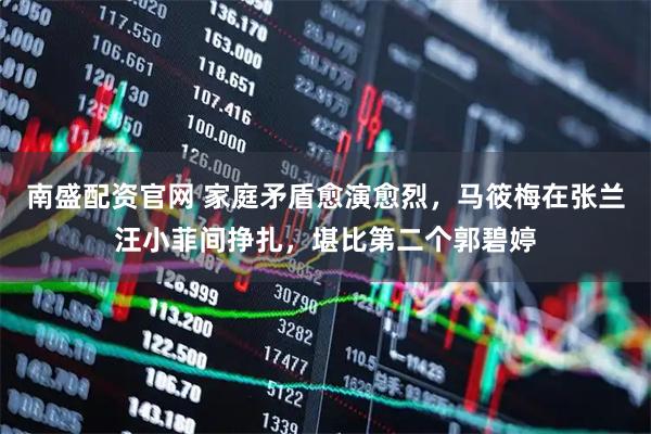 南盛配资官网 家庭矛盾愈演愈烈，马筱梅在张兰汪小菲间挣扎，堪比第二个郭碧婷