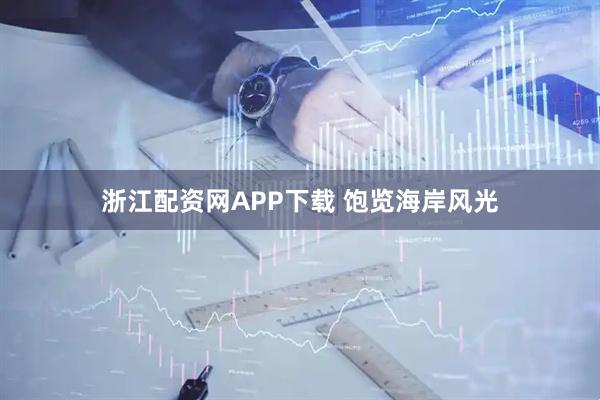 浙江配资网APP下载 饱览海岸风光